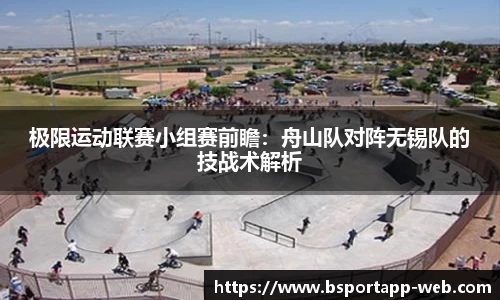 极限运动联赛小组赛前瞻：舟山队对阵无锡队的技战术解析